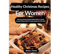 Healthy Christmas Recipes For Women: Delicious, Nutrient-Packed Holiday Dishes to Satisfy Cravings Without Guilt Or Compromising Your Diet Goals ... and Mental Health Guides for Women and Kids)