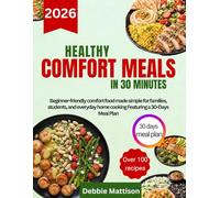 HEALTHY COMFORT MEALS IN 30 MINUTES: Beginner-friendly comfort food made simple for families, students, and everyday home cooking Featuring a 30-Days Meal Plan