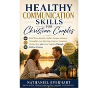 HEALTHY COMMUNICATION SKILLS FOR CHRISTIAN COUPLES: Build Trust, Resolve Conflict, Deepen Intimacy, Strengthen Your Marriage, Improve Emotional Connection, and Grow Together Through Biblical Wisdom