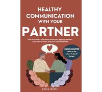 Healthy Communication with your Partner: Feel Heard and Deeply Connected-Without Yelling or Shutting Down, Even If You’re Both Emotionally Exhausted