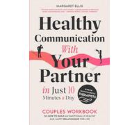 Healthy Communication with Your Partner in Just 10 Minutes a Day: Couples Workbook on How to Build an Emotionally Healthy & Happy Relationship for Life (My Healthy Relationship)