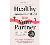 Healthy Communication with Your Partner in Just 10 Minutes a Day: Couples Workbook on How to Build an Emotionally Healthy & Happy Relationship for Life (My Healthy Relationship)