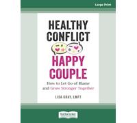 Healthy Conflict, Happy Couple: How to Let Go of Blame and Grow Stronger Together