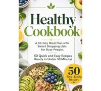 Healthy Cookbook: A 30-Day Meal Plan with Smart Shopping Lists for Busy People. 50 Quick and Easy Recipes Ready in Under 30 Minutes