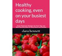 Healthy cooking, even on your busiest days: Quick Vegetarian Recipes, Air Fryer Tips, and Meal Planning Ideas for Busy Moms and Families