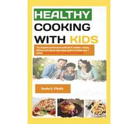 Healthy Cooking with Kids: The Complete and Practical cookbook for toddlers - Simple, Delicious and step by step recipes guide for children ages 7 and up (Nutritional Value)