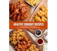 Healthy Cookout Recipes: From BBQ Chicken to Hearty Casseroles; Discover Delicious Dishes for the Perfect Outdoor Gathering