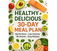 Healthy & Delicious 30-Day Meal Plan: Big Portions, Low Calories, No Snacks & Easy Recipes (Healthy & Delicious Meal Plans)