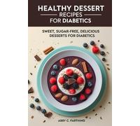 Healthy Dessert Recipes for Diabetics: Sweet, Sugar-Free, Delicious Desserts for Diabetics
