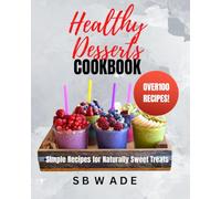 Healthy Desserts Cookbook: Simple Recipes for Naturally Sweet Treats
