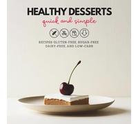 Healthy Desserts: Quick and Simple: Delicious Gluten-Free, Sugar-Free, and Dairy-Free Recipes. Easy Low Carb Treats for Kids and Families.