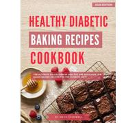 Healthy Diabetic Baking Recipes Cookbook: The Ultimate Collection of Healthy and Delicious Low Sugar Baking Recipes for the Diabetic Diet!