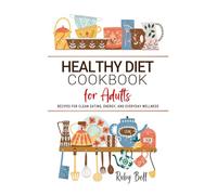 Healthy Diet Cookbook for Adults: Easy Clean-Eating Recipes for Energy and Wellness. A Fresh Approach to Healthy Cooking for Adults