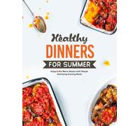 Healthy Dinners for Summer: Enjoy the Warm Season with Simple Satisfying Evening Meals