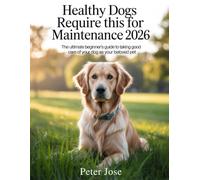 Healthy dogs require this for maintenance 2026: Ultimate beginner's guide to taking good care of your beloved pet