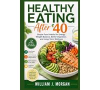 Healthy Eating After 40: Simple Food Habits for Energy, Weight Balance, Better Digestion, and Long-Term Wellness