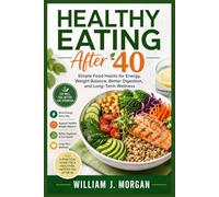 Healthy Eating After 40: Simple Food Habits for Energy, Weight Balance, Better Digestion, and Long-Term Wellness
