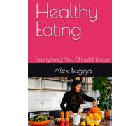 Healthy Eating: Everything You Should Know (What everyone should know about their health)