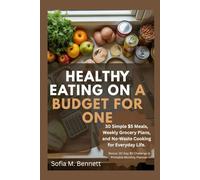 HEALTHY EATING ON A BUDGET FOR ONE: 30 Simple $5 Meals, Weekly Grocery Plans, and No-Waste Cooking for Everyday Life