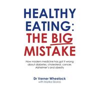 Healthy Eating: The Big Mistake: How modern medicine has got it wrong about diabetes, cholesterol, cancer, Alzheimer?s and obetity: How modern ... cholesterol, cancer, Alzheimer's and obesity
