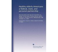 Healthy elderly Americans a federal, state, and personal partnership: Hearing before the Special Committee on Aging, United States Senate, ... session, Albuquerque, NM, October 12, 1984