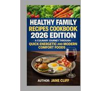 HEALTHY FAMILY RECIPES COOKBOOK 2026 EDITION: A CULINARY JOURNEY THROUGH: QUICK ENERGETIC AND MODERN COMFORT FOODS