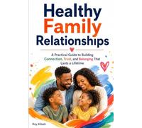 Healthy Family Relationships: Build the kind of family relationships that feel safe, connected, and lasting-even in a busy, stressful world.