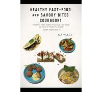 Healthy Fast-Food and Savory Bites Cookbook!: Healthy Habits Book 2 Healthier than highly processed fast-food. Versions of foods you crave!