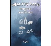 HEALTHY FATS IMPORTANCE OF HEALTHY FAT For Everyone Who is Interested In Their Health and Long-Term Wellbeing: For Teens, Adults and Seniors