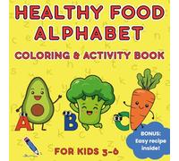 Healthy Food Alphabet Coloring & Activity Book for Kids 3-6: Learn Letters With Fruits, Vegetables and Simple Meals Tracing Practice, Drawing Pages and Easy Recipes for Preschoolers