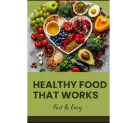 Healthy Food that Works: Fast & Easy