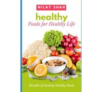 HEALTHY FOODS FOR HEALTHY LIFE: NATURE, SIGNIFICANCE, AND BENEFITS OF EATING HEALTHY FOODS (HEALTHY LIFE TRILOGY)