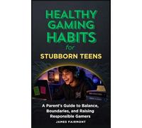 Healthy Gaming Habits for Teens: A Parent's Guide to Balance, Boundaries, and Raising Responsible Gamers