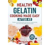 Healthy Gelatin Cooking Made Easy After 45: Simple, nourishing meals and desserts supported by more than 200 gelatin-based recipes