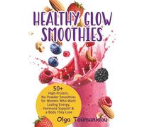 Healthy Glow Smoothies: 50+ High-Protein,No-Powder Smoothies for Women who want Lasting Energy, Hormone Support & a Body They Love