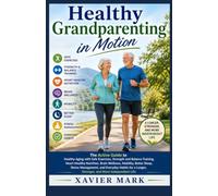 Healthy Grandparenting in Motion: The Active Guide to Healthy Aging with Safe Exercise, Better Nutrition, Improved Mobility, Brain Wellness, and Everyday Habits for a Stronger, More Independent Life