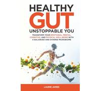 Healthy Gut, Unstoppable You: Transform Your Emotional, Mental, Cognitive, and Physical Well-Being with a Balanced and Diverse Microbiome