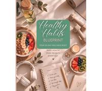 Healthy Habits Blueprint: A 30-Day Wellness Reset: A Guided Wellness Workbook to Build Better Routines, Stay Motivated and Create Lasting Healthy Habits