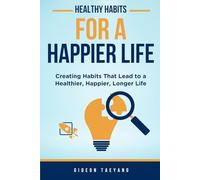 Healthy Habits for a Happier Life: Creating Habits That Lead to a Healthier, Happier, Longer Life