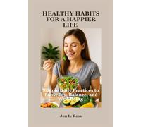 HEALTHY HABITS FOR A HAPPIER LIFE: Simple Daily Practices to Boost Joy, Balance and Well-Being