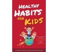 Healthy Habits for Kids: Positive Parenting Tips for Fun Kids Exercises, Healthy Snacks and Improved Kids Nutrition: 1 (Habits for Happy Kids)