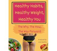 Healthy Habits, Healthy Weight, Healthy You: Discover the Hidden Truth About Nutrition, Weight Loss, and Lasting Health: How Food Choices, Hormones, ... (Healthy Habits, Healthy You, Healthy Weight)
