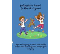 Healthy Habits Journal for Kids (10-13 years): A fun and easy way for kids to build healthy routines, track meals, stay active, and feel great every day.