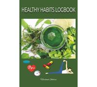 Healthy Habits Logbook: A Daily Log for Food, Fitness, Supplements & Body Progress, Track Your Meals, Workouts, Weight & Blood Pressure, Your Personal Journal for Health, Fitness & Wellness