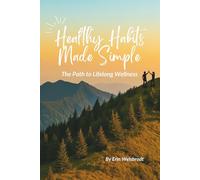 Healthy Habits Made Simple: The Path to Lifelong Wellness