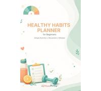 Healthy Habits Planner for Beginners, A 90-Days Guided Wellness Planner for Better Eating, Movement & Balance: A simple and realistic approach to building sustainable healthy habits