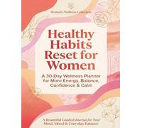 Healthy Habits Reset for Women: A 30-Day Wellness Planner for More Energy, Balance, Mindfulness & Self-Care: Create Consistent Routines for Better ... Intention Pages, Mood Tracking & Reflection