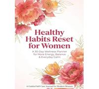 Healthy Habits Reset for Women: A 30-Day Wellness Planner for More Energy, Balance, Mindfulness & Self-Care: Create Consistent Routines for Better ... Intention Pages, Mood Tracking & Reflection