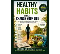 Healthy Habits That Change Your Life: A Practical 90-Day Guide to Better Health, Productivity, and Personal Growth: Build powerful daily habits in 90 days for better health, focus, and success