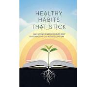 Healthy Habits That Stick: Daily Routines to Improve Your Life, Boost Energy, and Stay Motivated Long-Term